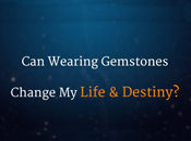 Can Wearing Gemstones Change My Life and Destiny