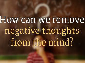 How to Remove Negative Thoughts