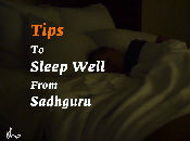 Tips To Sleep Well From Sadhguru